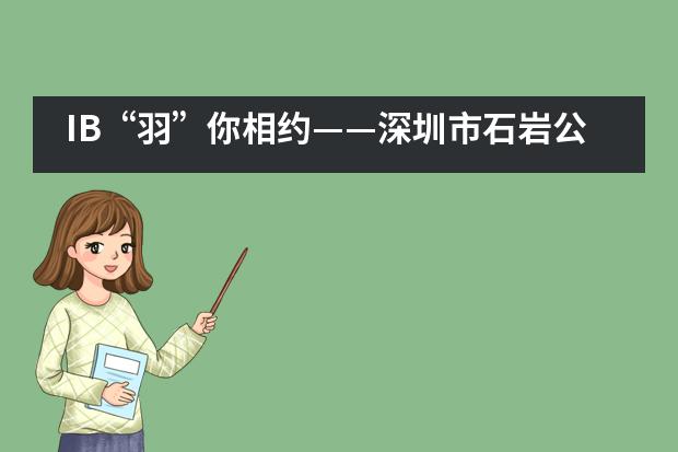 IB&ldquo;羽&rdquo;你相约&mdash;&mdash;深圳市石岩公学国际部___1___