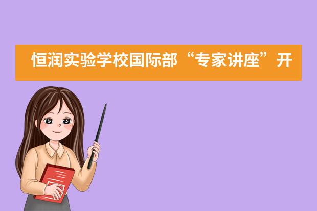 恒润实验学校国际部“专家讲座”开新讲,师生同堂赏晴光