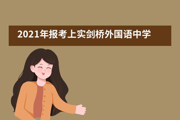 2021年报考上实剑桥外国语中学国际高中有哪些需要注意的事情？