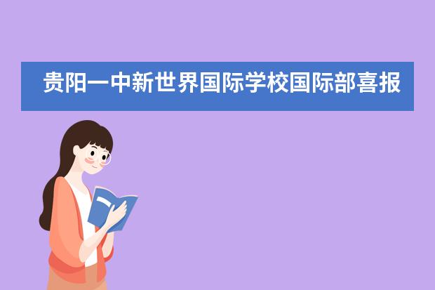 贵阳一中新世界国际学校国际部喜报:贵州省第一封剑桥大学本科面试邀请