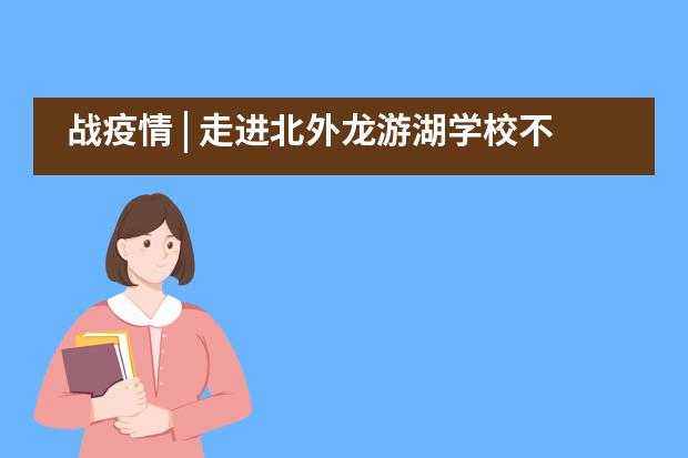 战疫情 | 走进北外龙游湖学校不一样的课程&mdash;&mdash;探究篇