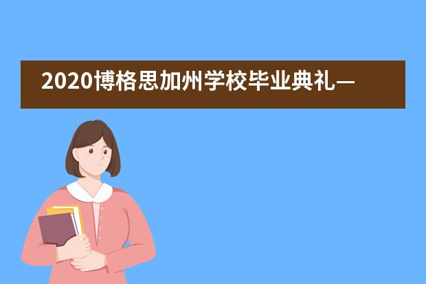 2020博格思加州学校毕业典礼&mdash;唯愿此去繁花似锦，再相逢依旧如故