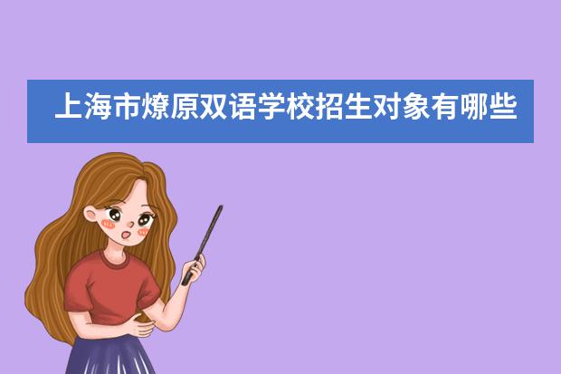 上海市燎原双语学校招生对象有哪些？