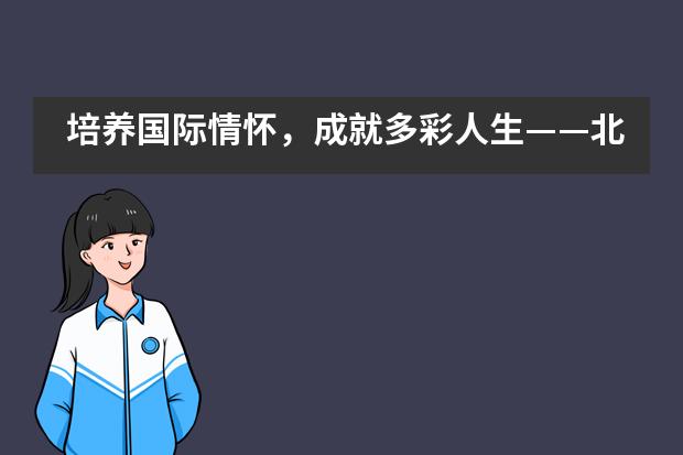 培养国际情怀，成就多彩人生&mdash;&mdash;北京市第五十五中学国际部