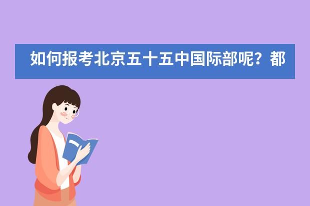 如何报考北京五十五中国际部呢？都有什么要求？