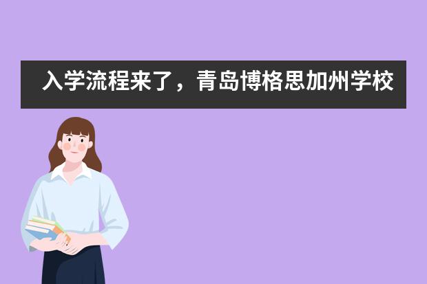 入学流程来了，青岛博格思加州学校！