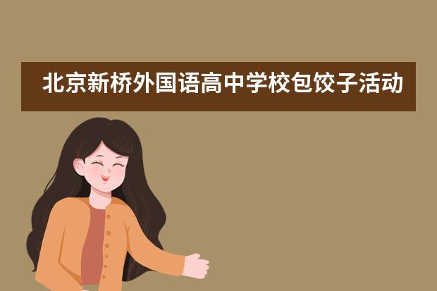 北京新桥外国语高中学校包饺子活动___1___