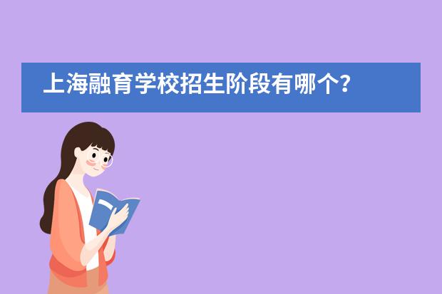 上海融育学校招生阶段有哪个？