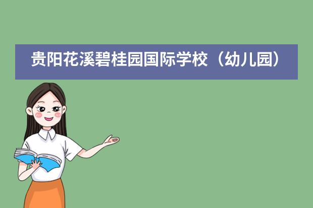 贵阳花溪碧桂园国际学校(幼儿园)春季招生开始啦!