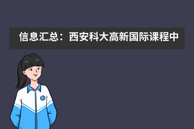 信息汇总：西安科大高新国际课程中心招生情况