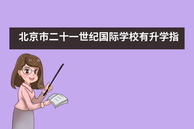 北京市二十一世纪国际学校有升学指导服务吗？
