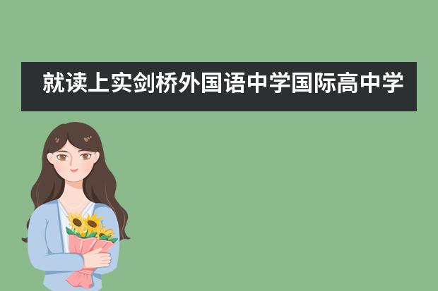 就读上实剑桥外国语中学国际高中学制是怎样设置的？