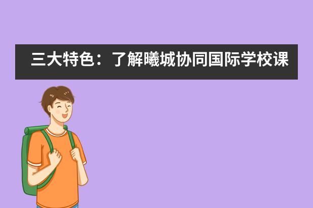 三大特色：了解曦城协同国际学校课程