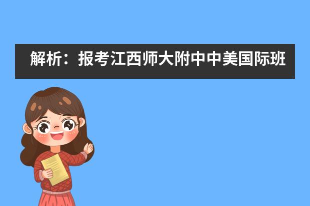 解析:报考江西师大附中中美国际班的优势、特色