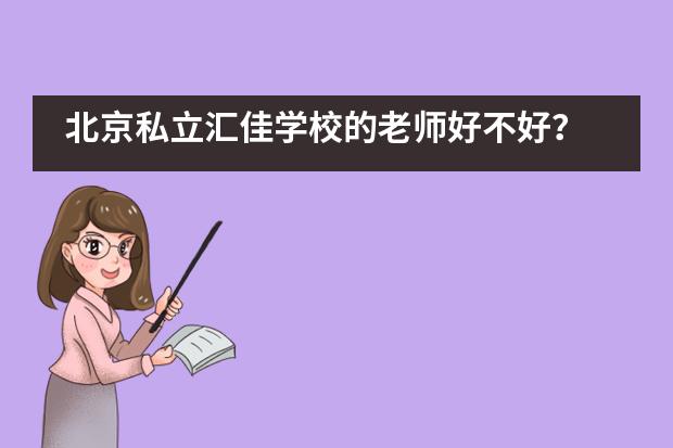 北京私立汇佳学校的老师好不好？