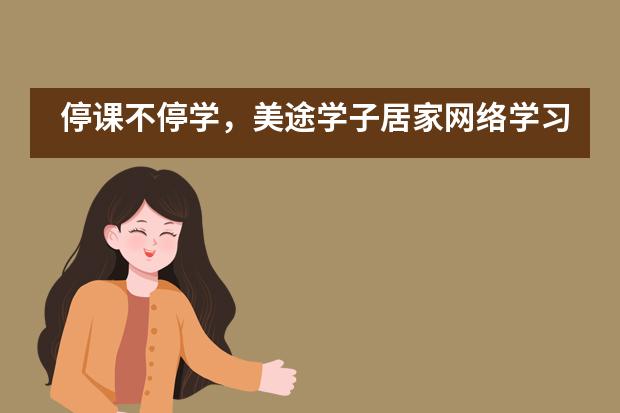 停课不停学，美途学子居家网络学习指南&mdash;&mdash;成都西雅美途外国语联合学校___1___
