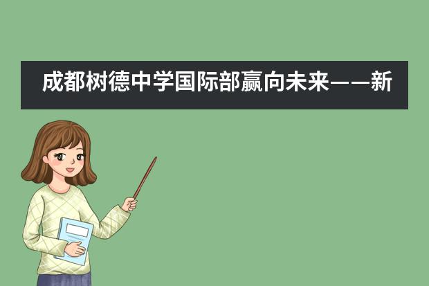 成都树德中学国际部赢向未来&mdash;&mdash;新蓝图振奋人心，新征程砥砺前行