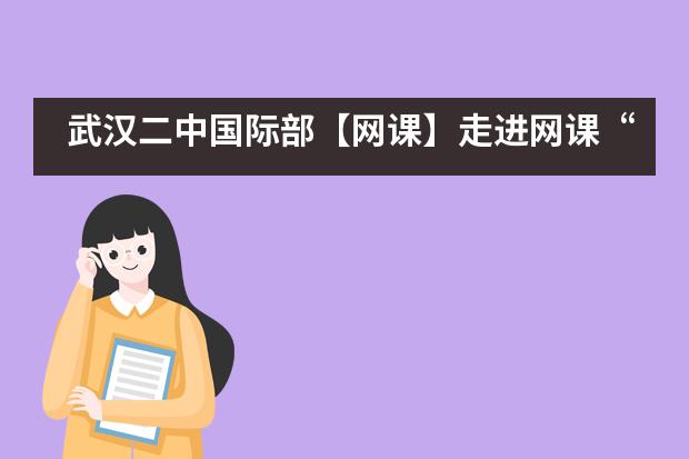 武汉二中国际部【网课】走进网课&ldquo;粉丝&rdquo;：在线学习是一种怎样的体验？___1___