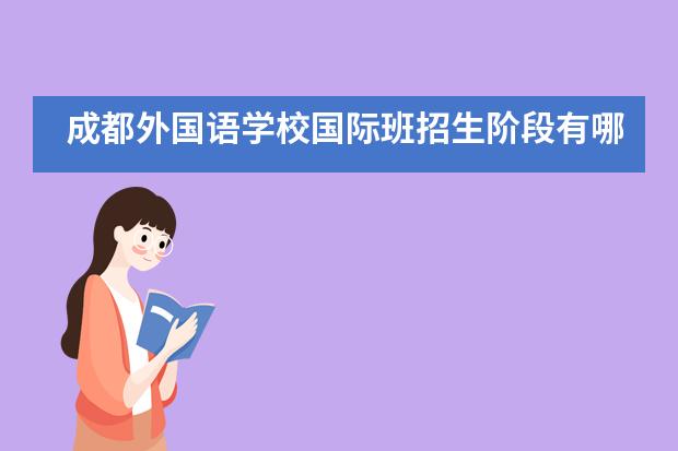 成都外国语学校国际班招生阶段有哪个？
