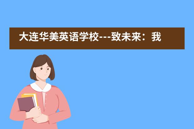大连华美英语学校---致未来：我们要一个什么样的世界？ 答案由你们决定！___1___