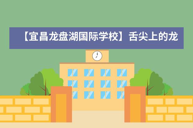 【宜昌龙盘湖国际学校】舌尖上的龙盘——“云端系列”之美食篇___1___