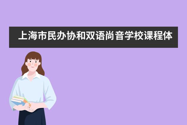 上海市民办协和双语尚音学校课程体系是什么？