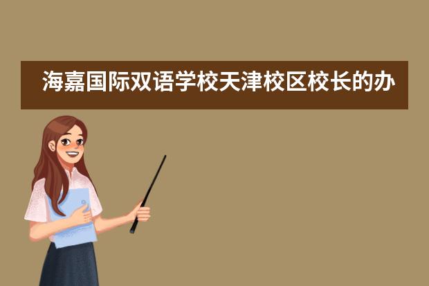 海嘉国际双语学校天津校区校长的办学理念是什么？