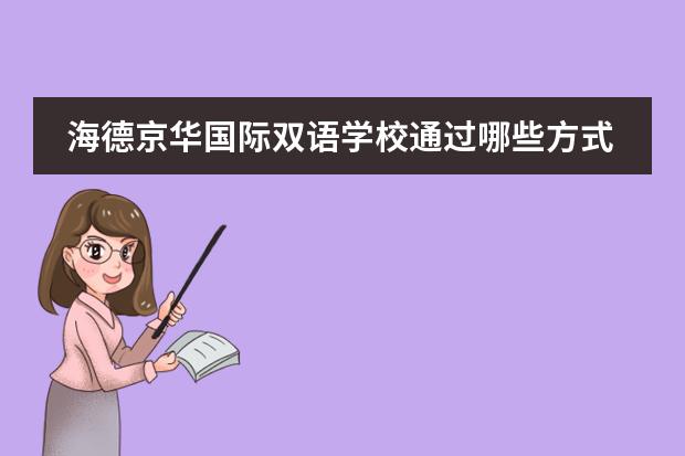 海德京华国际双语学校通过哪些方式对学生进行培养？