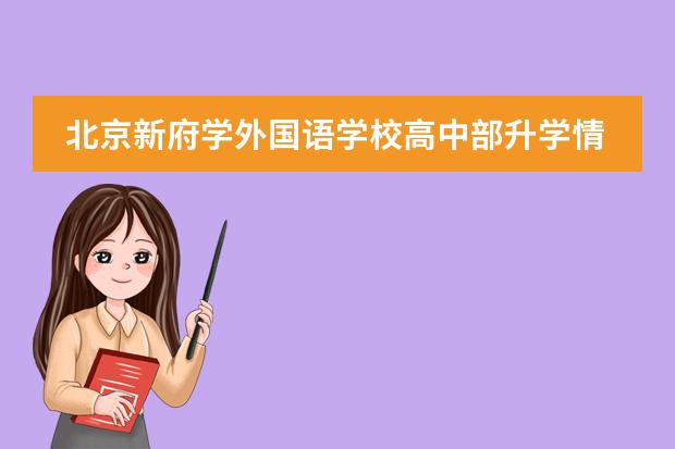 北京新府学外国语学校高中部升学情况怎么样？