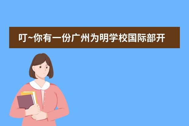 叮~你有一份广州为明学校国际部开学报到攻略,请查收!