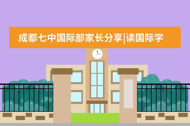 成都七中国际部家长分享|读国际学校会比国内高中轻松吗?