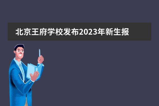 北京王府学校发布2023年新生报名启动！详细内容一起来看！