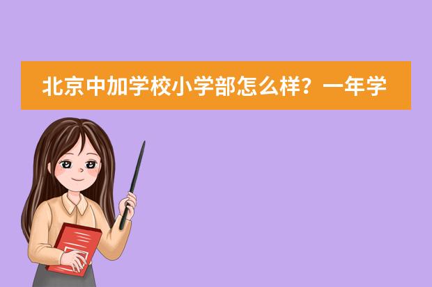 北京中加学校小学部怎么样?一年学费多少钱?
