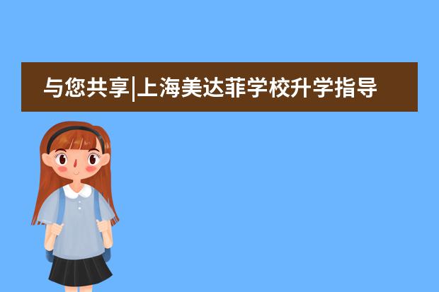 与您共享|上海美达菲学校升学指导部改革资讯