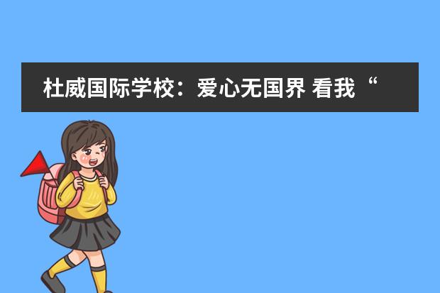 杜威国际学校：爱心无国界 看我&ldquo;心&rdquo;飞扬【国际义工活动】