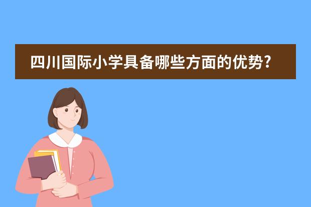 四川国际小学具备哪些方面的优势?