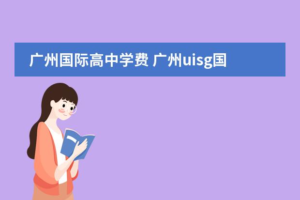 广州国际高中学费 广州uisg国际学校学费