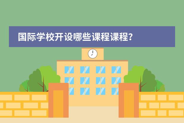 国际学校开设哪些课程课程?