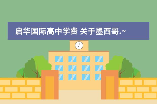 启华国际高中学费 关于墨西哥.~