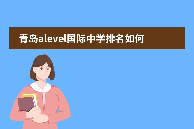 青岛alevel国际中学排名如何?