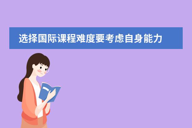 选择国际课程难度要考虑自身能力