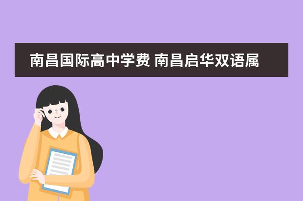 南昌国际高中学费 南昌启华双语属于贵族学校吗