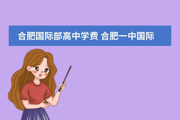 合肥国际部高中学费 合肥一中国际班学费