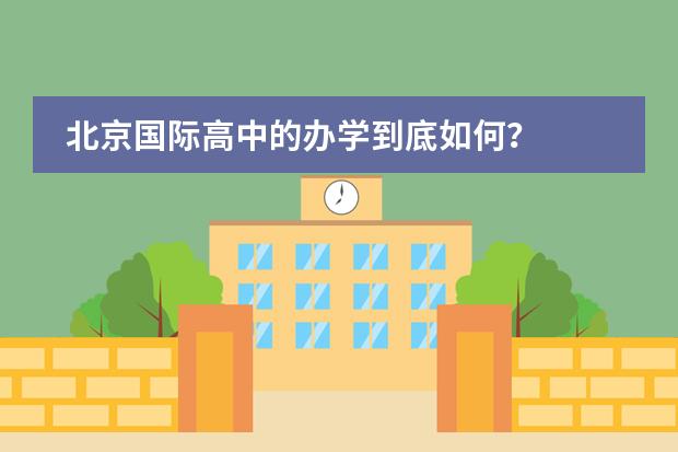 北京国际高中的办学到底如何?