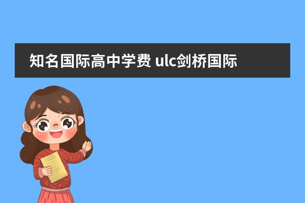 知名国际高中学费 ulc剑桥国际高中学费