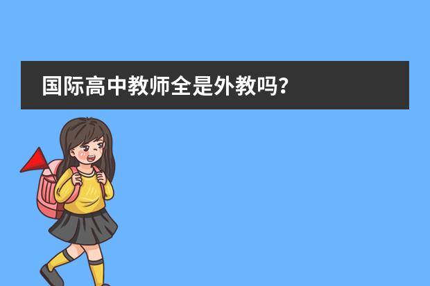 国际高中教师全是外教吗？