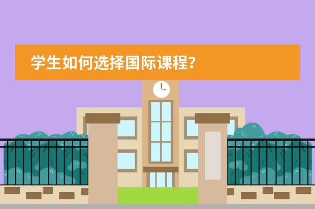 学生如何选择国际课程?