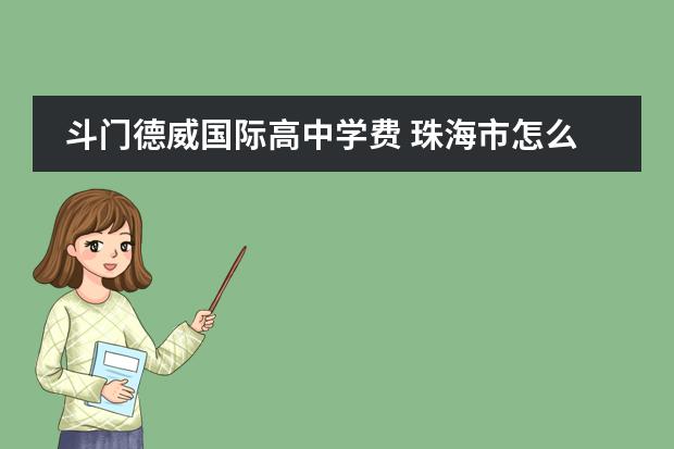 斗门德威国际高中学费 珠海市怎么样?