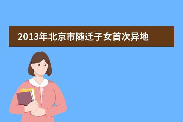 2013年北京市随迁子女首次异地中考