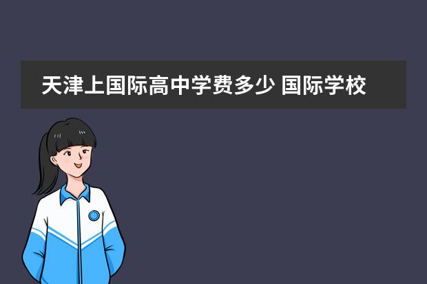 天津上国际高中学费多少 国际学校学费一年多少